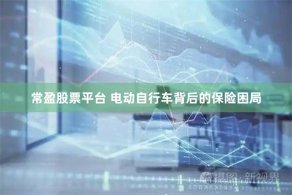 常盈股票平台 电动自行车背后的保险困局